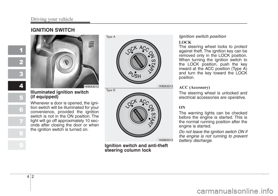 KIA Sportage 2008 JE_ / 2.G Owners Manual Driving your vehicle
2 4
1
2
3
4
5
6
7
8
9
Illuminated ignition switch 
(if equipped)
Whenever a door is opened, the igni-
tion switch will be illuminated for your
convenience, provided the ignition
s