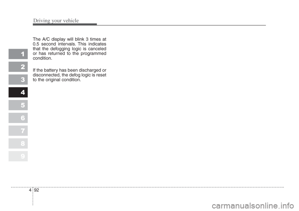 KIA Sportage 2008 JE_ / 2.G Owners Manual Driving your vehicle
92 4
1
2
3
4
5
6
7
8
9
The A/C display will blink 3 times at
0.5 second intervals. This indicates
that the defogging logic is canceled
or has returned to the programmed
condition.