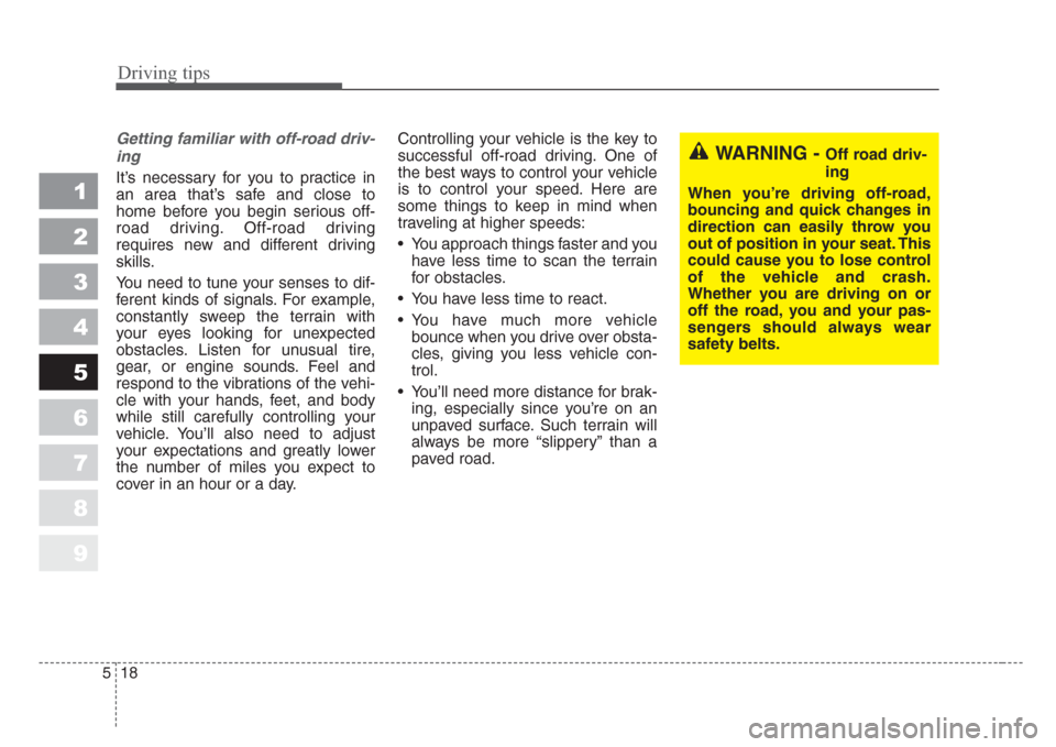 KIA Sportage 2008 JE_ / 2.G Owners Manual Driving tips
18 5
1
2
3
4
5
6
7
8
9
Getting familiar with off-road driv-
ing
It’s necessary for you to practice in
an area that’s safe and close to
home before you begin serious off-
road driving.
