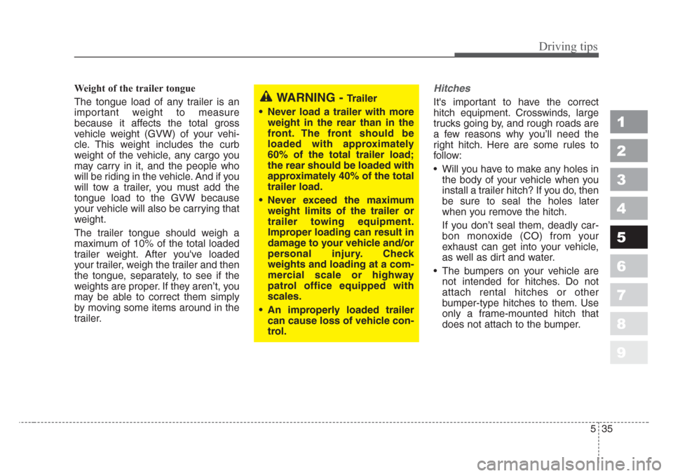 KIA Sportage 2008 JE_ / 2.G Owners Manual 535
Driving tips
1
2
3
4
5
6
7
8
9
Weight of the trailer tongue
The tongue load of any trailer is an
important weight to measure
because it affects the total gross
vehicle weight (GVW) of your vehi-
c