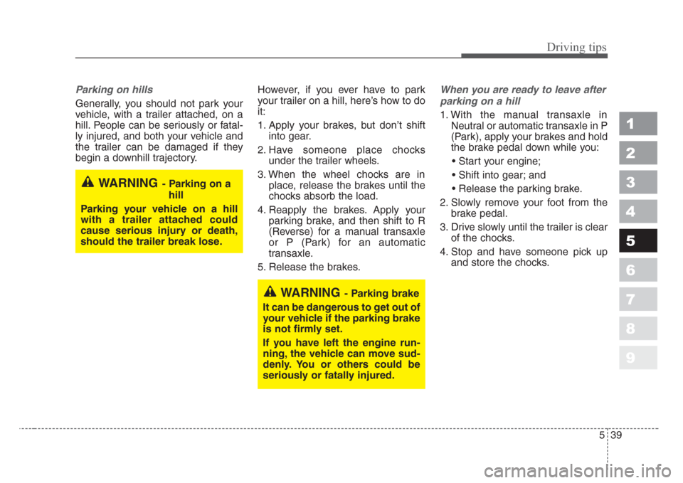 KIA Sportage 2008 JE_ / 2.G Owners Manual 539
Driving tips
1
2
3
4
5
6
7
8
9
Parking on hills 
Generally, you should not park your
vehicle, with a trailer attached, on a
hill. People can be seriously or fatal-
ly injured, and both your vehicl