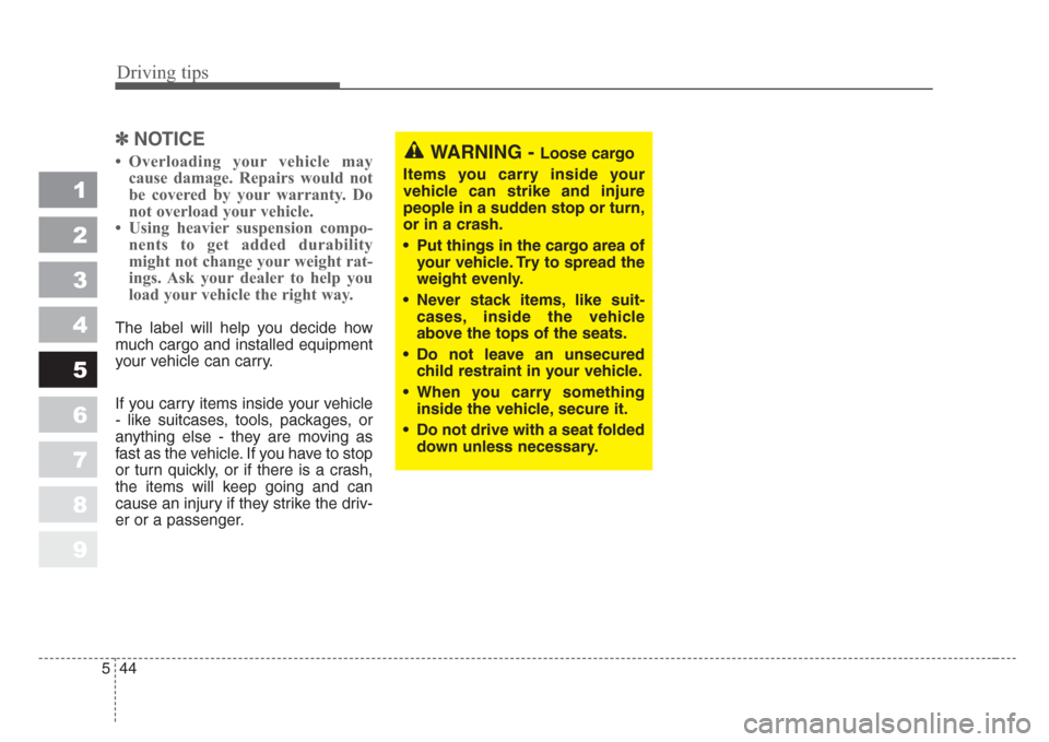 KIA Sportage 2008 JE_ / 2.G Owners Manual Driving tips
44 5
1
2
3
4
5
6
7
8
9
✽
NOTICE
• Overloading your vehicle may
cause damage. Repairs would not
be covered by your warranty. Do
not overload your vehicle.
• Using heavier suspension 