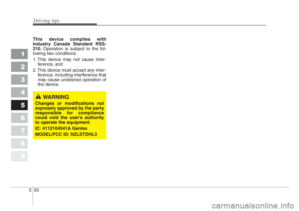KIA Sportage 2008 JE_ / 2.G Owners Manual Driving tips
50 5
1
2
3
4
5
6
7
8
9
This device complies with
Industry Canada Standard RSS-
210.Operation is subject to the fol-
lowing two conditions:
1. This device may not cause inter-
ference, and