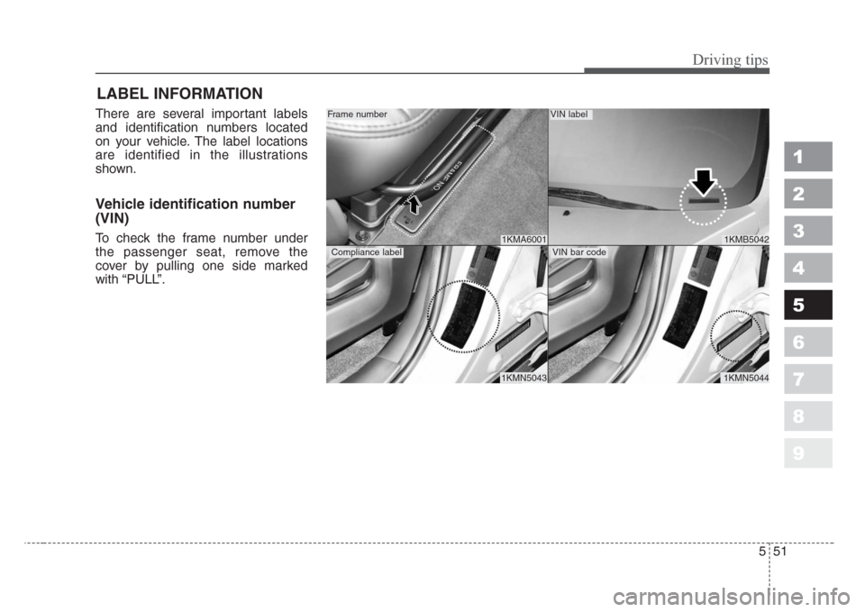 KIA Sportage 2008 JE_ / 2.G Owners Manual 551
Driving tips
1
2
3
4
5
6
7
8
9
LABEL INFORMATION   
There are several important labels
and identification numbers located
on your vehicle. The label locations
are identified in the illustrations
s
