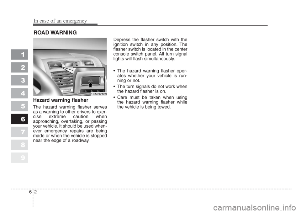 KIA Sportage 2008 JE_ / 2.G Owners Manual In case of an emergency
2 6
ROAD WARNING 
Hazard warning flasher  
The hazard warning flasher serves
as a warning to other drivers to exer-
cise extreme caution when
approaching, overtaking, or passin