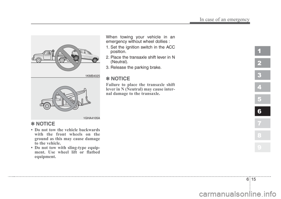 KIA Sportage 2008 JE_ / 2.G Owners Manual 615
In case of an emergency
1
2
3
4
5
6
7
8
9
✽
NOTICE
• Do not tow the vehicle backwards
with the front wheels on the
ground as this may cause damage
to the vehicle.
• Do not tow with sling-typ