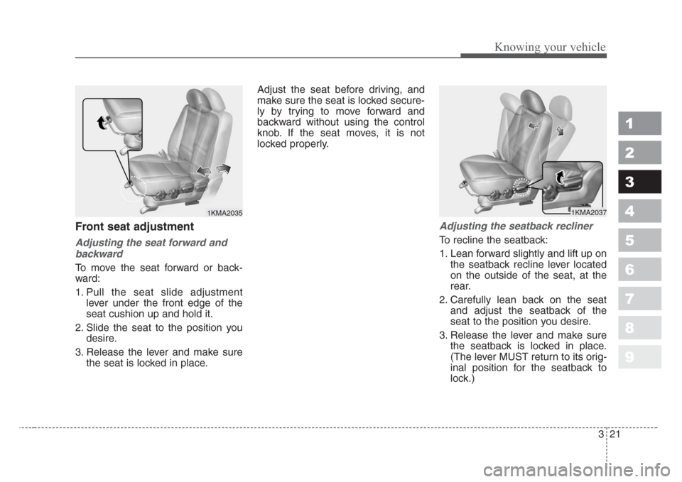 KIA Sportage 2008 JE_ / 2.G Owners Manual 321
Knowing your vehicle
1
2
3
4
5
6
7
8
9
Front seat adjustment
Adjusting the seat forward and
backward
To move the seat forward or back-
ward:
1. Pull the seat slide adjustment
lever under the front