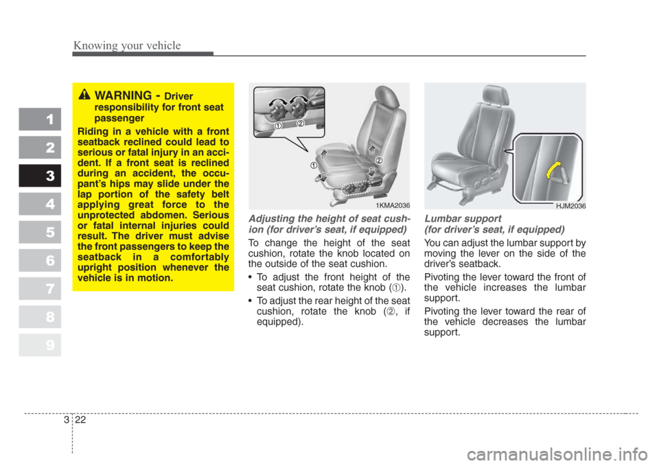 KIA Sportage 2008 JE_ / 2.G Owners Manual Knowing your vehicle
22 3
1
2
3
4
5
6
7
8
9
Adjusting the height of seat cush-
ion (for driver’s seat,if equipped)
To change the height of the seat
cushion, rotate the knob located on
the outside of