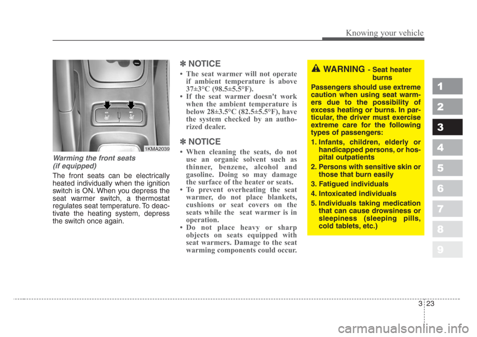 KIA Sportage 2008 JE_ / 2.G Owners Manual 323
Knowing your vehicle
1
2
3
4
5
6
7
8
9
Warming the front seats
(if equipped)
The front seats can be electrically
heated individually when the ignition
switch is ON. When you depress the
seat warme KIA Sportage 2008 JE_ / 2.G Owners Manual 323
Knowing your vehicle
1
2
3
4
5
6
7
8
9
Warming the front seats
(if equipped)
The front seats can be electrically
heated individually when the ignition
switch is ON. When you depress the
seat warme