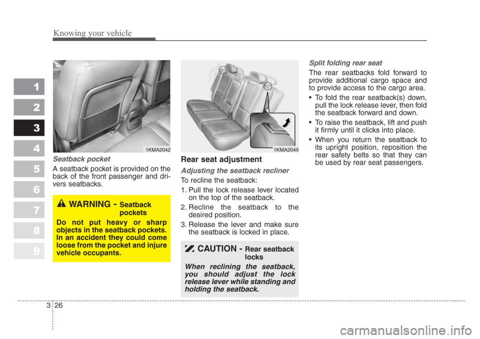KIA Sportage 2008 JE_ / 2.G Owners Manual Knowing your vehicle
26 3
1
2
3
4
5
6
7
8
9
Seatback pocket
A seatback pocket is provided on the
back of the front passenger and dri-
vers seatbacks.
Rear seat adjustment
Adjusting the seatback reclin KIA Sportage 2008 JE_ / 2.G Owners Manual Knowing your vehicle
26 3
1
2
3
4
5
6
7
8
9
Seatback pocket
A seatback pocket is provided on the
back of the front passenger and dri-
vers seatbacks.
Rear seat adjustment
Adjusting the seatback reclin