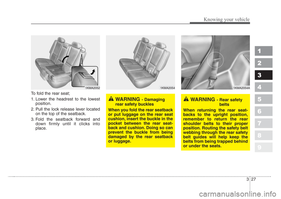 KIA Sportage 2008 JE_ / 2.G Owners Manual 327
Knowing your vehicle
1
2
3
4
5
6
7
8
9
To fold the rear seat;
1. Lower the headrest to the lowest
position.
2. Pull the lock release lever located
on the top of the seatback.
3. Fold the seatback 