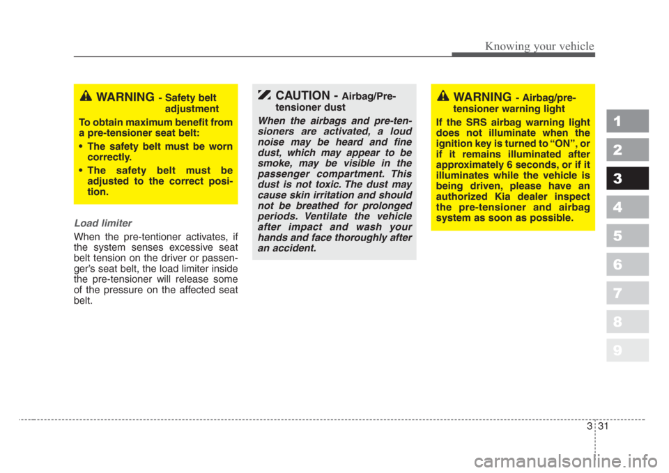 KIA Sportage 2008 JE_ / 2.G Owners Manual 331
Knowing your vehicle
1
2
3
4
5
6
7
8
9
Load limiter
When the pre-tentioner activates, if
the system senses excessive seat
belt tension on the driver or passen-
ger’s seat belt, the load limiter KIA Sportage 2008 JE_ / 2.G Owners Manual 331
Knowing your vehicle
1
2
3
4
5
6
7
8
9
Load limiter
When the pre-tentioner activates, if
the system senses excessive seat
belt tension on the driver or passen-
ger’s seat belt, the load limiter