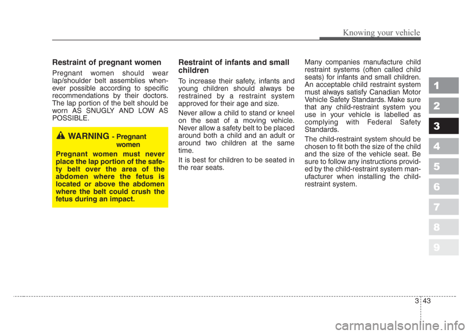 KIA Sportage 2008 JE_ / 2.G Owners Manual 343
Knowing your vehicle
1
2
3
4
5
6
7
8
9
Restraint of pregnant women
Pregnant women should wear
lap/shoulder belt assemblies when-
ever possible according to specific
recommendations by their doct KIA Sportage 2008 JE_ / 2.G Owners Manual 343
Knowing your vehicle
1
2
3
4
5
6
7
8
9
Restraint of pregnant women
Pregnant women should wear
lap/shoulder belt assemblies when-
ever possible according to specific
recommendations by their doct