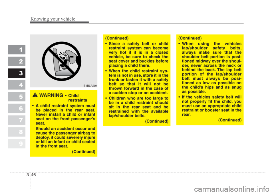 KIA Sportage 2008 JE_ / 2.G Owners Manual Knowing your vehicle
46 3
1
2
3
4
5
6
7
8
9
WARNING-Child
restraints
•A child restraint system must
be placed in the rear seat.
Never install a child or infant
seat on the front passengers
seat.
Sh