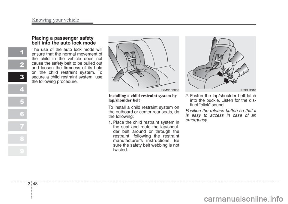 KIA Sportage 2008 JE_ / 2.G Owners Manual Knowing your vehicle
48 3
1
2
3
4
5
6
7
8
9
Placing a passenger safety
belt into the auto lock mode
The use of the auto lock mode will
ensure that the normal movement of
the child in the vehicle does 