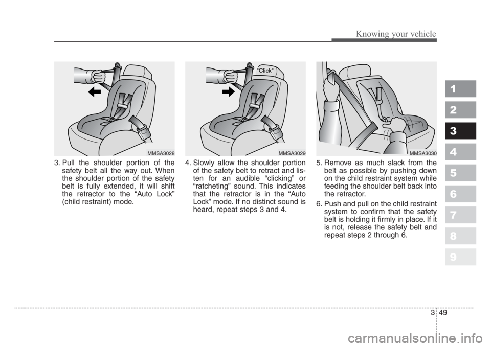 KIA Sportage 2008 JE_ / 2.G Owners Manual 349
Knowing your vehicle
1
2
3
4
5
6
7
8
9
3. Pull the shoulder portion of the
safety belt all the way out. When
the shoulder portion of the safety
belt is fully extended, it will shift
the retractor 