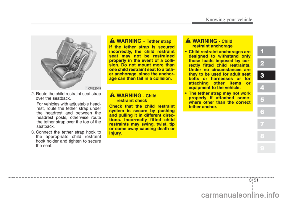 KIA Sportage 2008 JE_ / 2.G Owners Manual 351
Knowing your vehicle
1
2
3
4
5
6
7
8
9
2. Route the child restraint seat strap
over the seatback.
For vehicles with adjustable head-
rest, route the tether strap under
the headrest and between the KIA Sportage 2008 JE_ / 2.G Owners Manual 351
Knowing your vehicle
1
2
3
4
5
6
7
8
9
2. Route the child restraint seat strap
over the seatback.
For vehicles with adjustable head-
rest, route the tether strap under
the headrest and between the