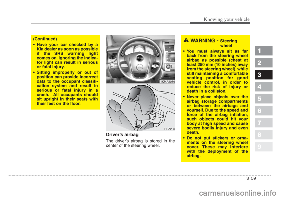 KIA Sportage 2008 JE_ / 2.G Owners Manual 359
1
2
3
4
5
6
7
8
9
Knowing your vehicle
Driver’s airbag
The driver’s airbag is stored in the
center of the steering wheel.
(Continued)
• Have your car checked by a
Kia dealer as soon as possi KIA Sportage 2008 JE_ / 2.G Owners Manual 359
1
2
3
4
5
6
7
8
9
Knowing your vehicle
Driver’s airbag
The driver’s airbag is stored in the
center of the steering wheel.
(Continued)
• Have your car checked by a
Kia dealer as soon as possi