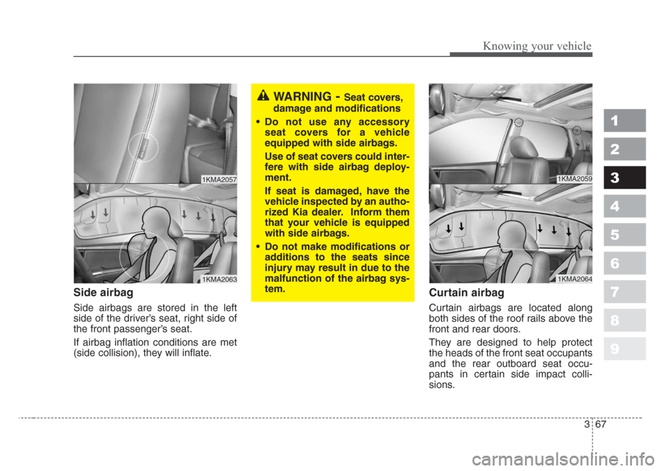 KIA Sportage 2008 JE_ / 2.G Owners Manual 367
1
2
3
4
5
6
7
8
9
Knowing your vehicle
Side airbag
Side airbags are stored in the left
side of the driver’s seat, right side of
the front passenger’s seat.
If airbag inflation conditions are m KIA Sportage 2008 JE_ / 2.G Owners Manual 367
1
2
3
4
5
6
7
8
9
Knowing your vehicle
Side airbag
Side airbags are stored in the left
side of the driver’s seat, right side of
the front passenger’s seat.
If airbag inflation conditions are m