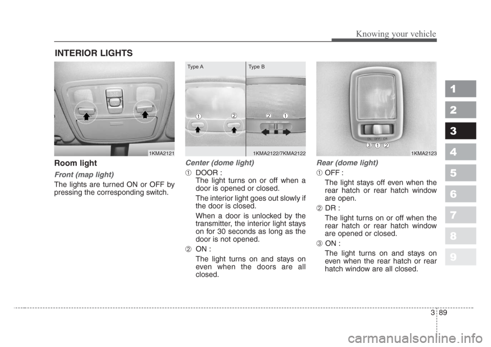 KIA Sportage 2008 JE_ / 2.G Owners Manual 389
1
2
3
4
5
6
7
8
9
Knowing your vehicle
Room light
Front (map light)
The lights are turned ON or OFF by
pressing the corresponding switch.
Center (dome light)
➀DOOR :
The light turns on or off wh