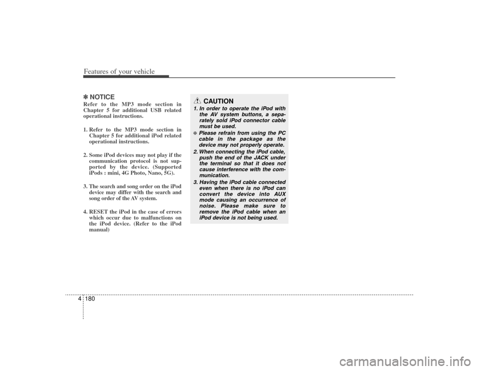 KIA Borrego 2009 1.G Owners Manual Features of your vehicle180
4✽
✽
NOTICERefer to the MP3 mode section in
Chapter 5 for additional USB related
operational instructions.
1. Refer to the MP3 mode section in
Chapter 5 for additional 