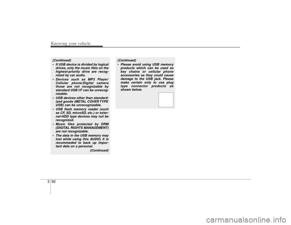 KIA Rio 2009 2.G Owners Manual Knowing your vehicle92
3(Continued)
 If USB device is divided by logical drives, only the music files on thehighest-priority drive are recog-nized by car audio.
 Devices such as MP3 Player/ Cellular p