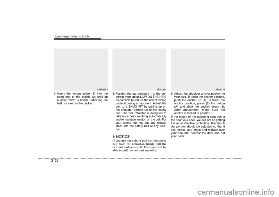 KIA Rio 2009 2.G Owners Manual Knowing your vehicle32
33. Insert the tongue plate (1) into the
open end of the buckle (2) until an
audible “click” is heard, indicating the
belt is locked in the buckle. 4. Position the lap porti