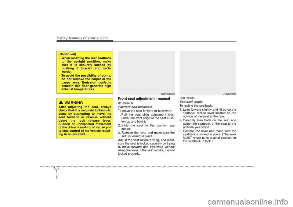 KIA Rondo 2009 2.G Owners Manual Safety features of your vehicle43
Front seat adjustment - manualC010101AUNForward and backwardTo move the seat forward or backward:
1. Pull the seat slide adjustment leverunder the front edge of the s