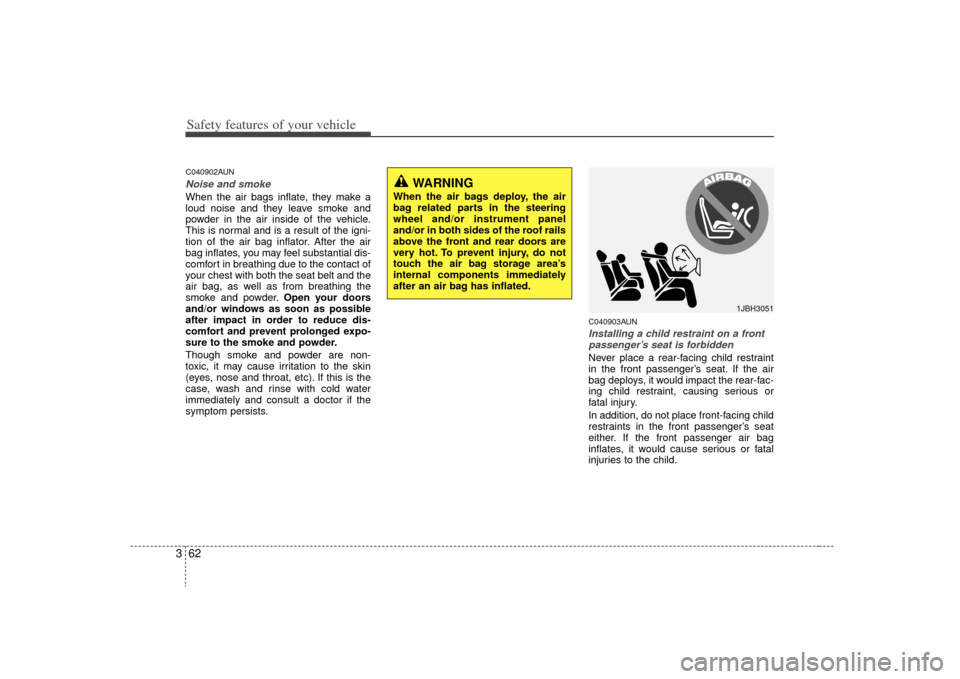 KIA Rondo 2009 2.G Owners Manual Safety features of your vehicle62
3C040902AUNNoise and smokeWhen the air bags inflate, they make a
loud noise and they leave smoke and
powder in the air inside of the vehicle.
This is normal and is a KIA Rondo 2009 2.G Owners Manual Safety features of your vehicle62
3C040902AUNNoise and smokeWhen the air bags inflate, they make a
loud noise and they leave smoke and
powder in the air inside of the vehicle.
This is normal and is a