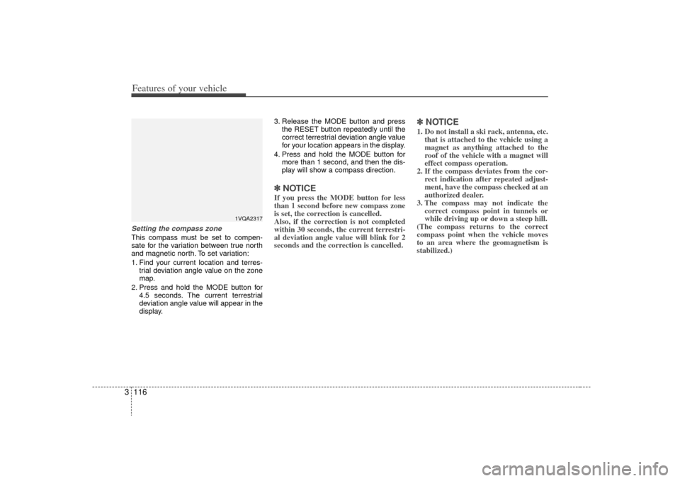 KIA Sedona 2009 2.G Owners Manual Features of your vehicle116
3Setting the compass zoneThis compass must be set to compen-
sate for the variation between true north
and magnetic north. To set variation:
1. Find your current location a KIA Sedona 2009 2.G Owners Manual Features of your vehicle116
3Setting the compass zoneThis compass must be set to compen-
sate for the variation between true north
and magnetic north. To set variation:
1. Find your current location a