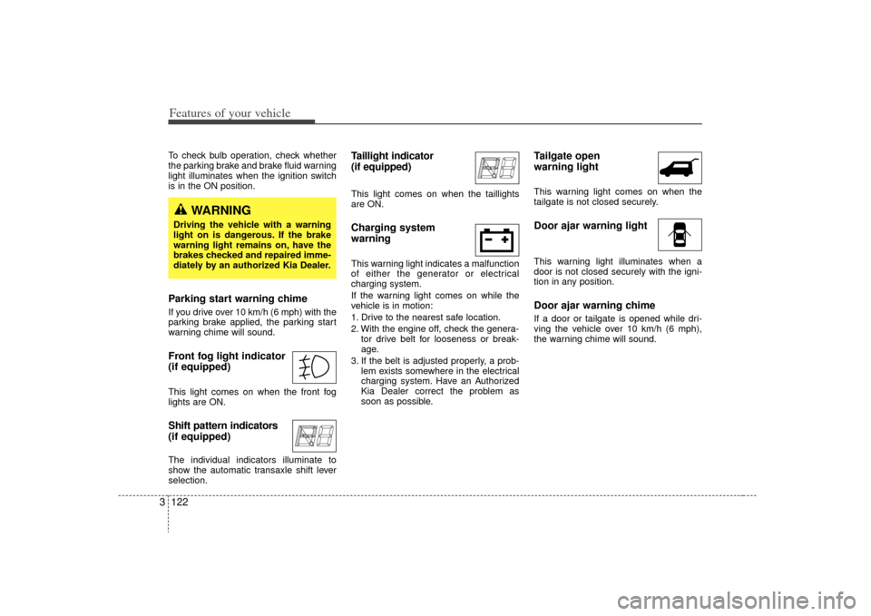 KIA Sedona 2009 2.G Owners Manual Features of your vehicle122
3To check bulb operation, check whether
the parking brake and brake fluid warning
light illuminates when the ignition switch
is in the ON position.Parking start warning chi KIA Sedona 2009 2.G Owners Manual Features of your vehicle122
3To check bulb operation, check whether
the parking brake and brake fluid warning
light illuminates when the ignition switch
is in the ON position.Parking start warning chi