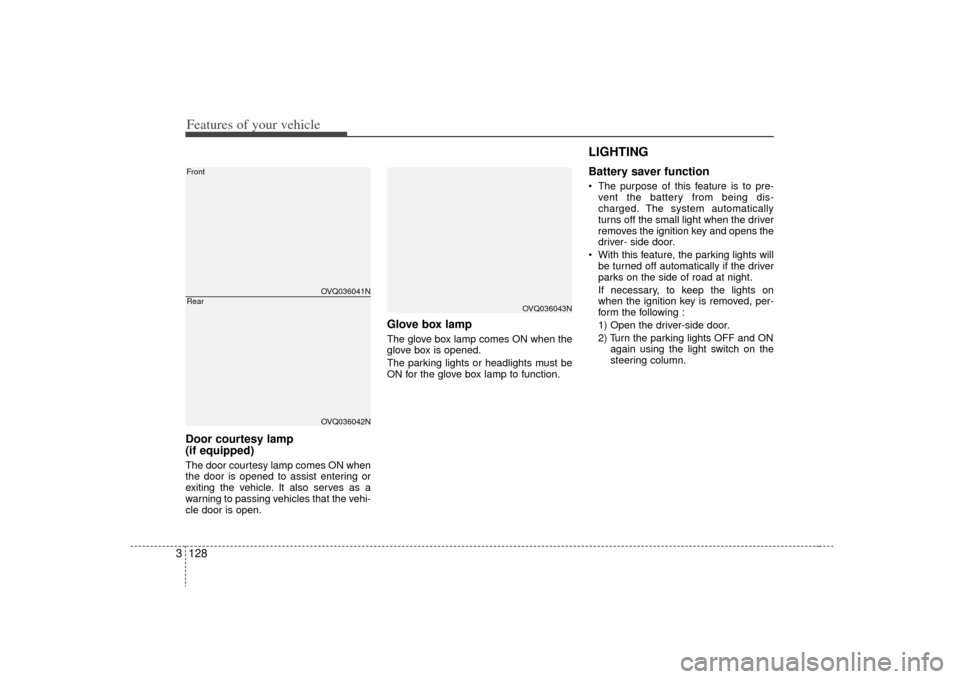 KIA Sedona 2009 2.G Owners Manual Features of your vehicle128
3Door courtesy lamp
(if equipped)The door courtesy lamp comes ON when
the door is opened to assist entering or
exiting the vehicle. It also serves as a
warning to passing KIA Sedona 2009 2.G Owners Manual Features of your vehicle128
3Door courtesy lamp
(if equipped)The door courtesy lamp comes ON when
the door is opened to assist entering or
exiting the vehicle. It also serves as a
warning to passing