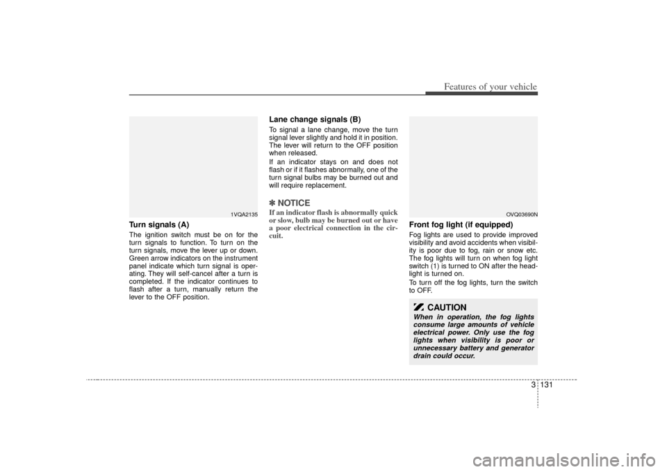 KIA Sedona 2009 2.G Owners Manual 3 131
Features of your vehicle
Turn signals (A)The ignition switch must be on for the
turn signals to function. To turn on the
turn signals, move the lever up or down.
Green arrow indicators on the in KIA Sedona 2009 2.G Owners Manual 3 131
Features of your vehicle
Turn signals (A)The ignition switch must be on for the
turn signals to function. To turn on the
turn signals, move the lever up or down.
Green arrow indicators on the in
