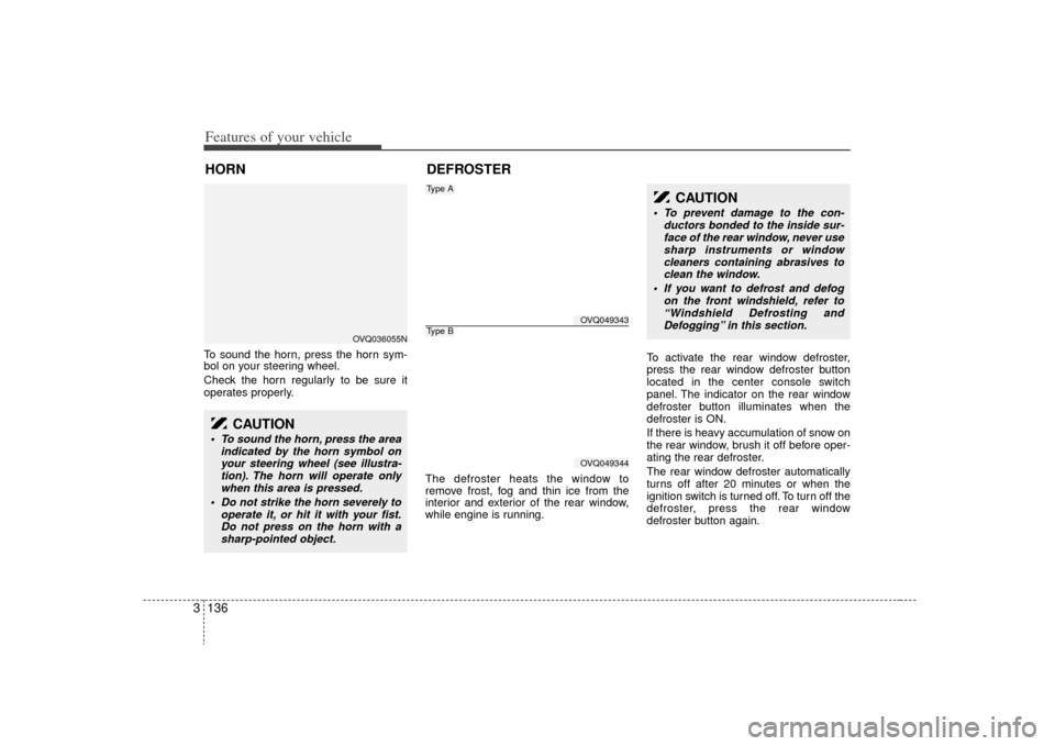KIA Sedona 2009 2.G Owners Manual Features of your vehicle136
3To sound the horn, press the horn sym-
bol on your steering wheel.
Check the horn regularly to be sure it
operates properly.
The defroster heats the window to
remove frost KIA Sedona 2009 2.G Owners Manual Features of your vehicle136
3To sound the horn, press the horn sym-
bol on your steering wheel.
Check the horn regularly to be sure it
operates properly.
The defroster heats the window to
remove frost