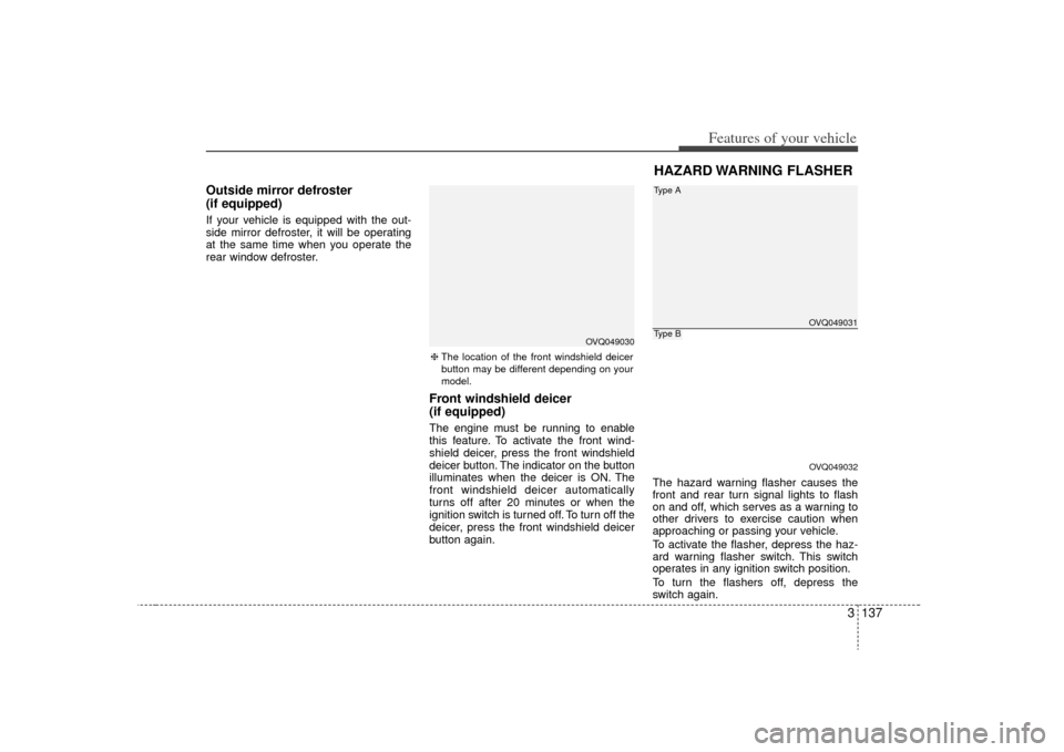KIA Sedona 2009 2.G Owners Manual 3 137
Features of your vehicle
Outside mirror defroster
(if equipped)If your vehicle is equipped with the out-
side mirror defroster, it will be operating
at the same time when you operate the
rear w KIA Sedona 2009 2.G Owners Manual 3 137
Features of your vehicle
Outside mirror defroster
(if equipped)If your vehicle is equipped with the out-
side mirror defroster, it will be operating
at the same time when you operate the
rear w