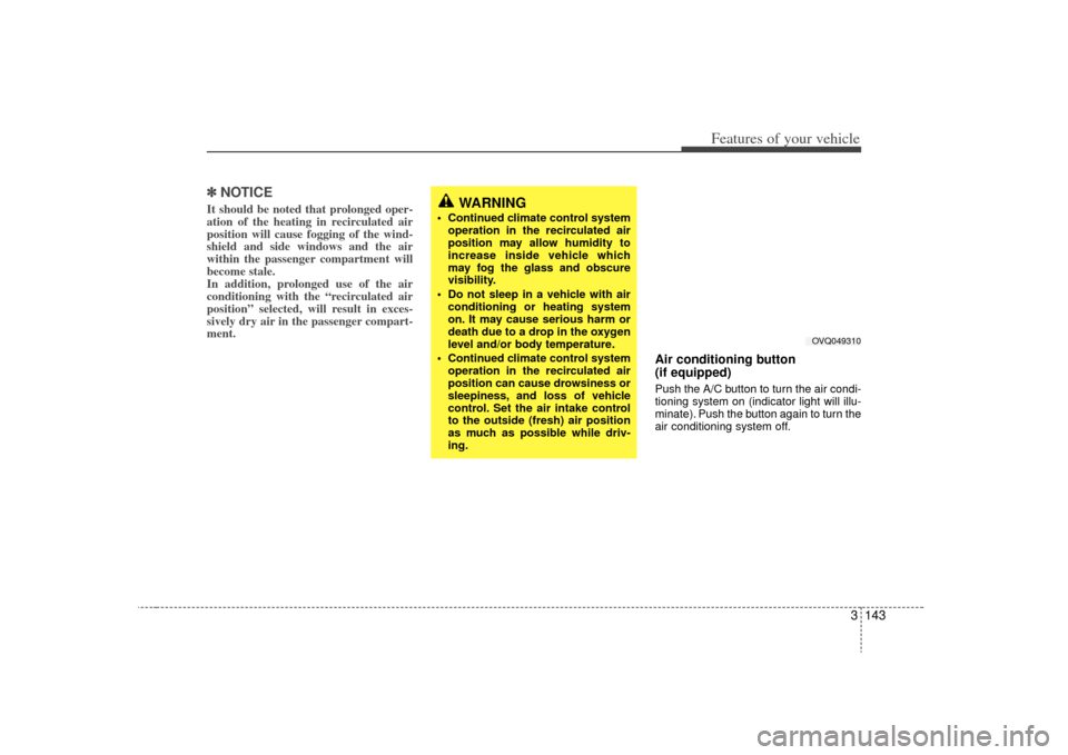 KIA Sedona 2009 2.G Owners Manual 3 143
Features of your vehicle
✽
✽NOTICEIt should be noted that prolonged oper-
ation of the heating in recirculated air
position will cause fogging of the wind-
shield and side windows and the ai KIA Sedona 2009 2.G Owners Manual 3 143
Features of your vehicle
✽
✽NOTICEIt should be noted that prolonged oper-
ation of the heating in recirculated air
position will cause fogging of the wind-
shield and side windows and the ai