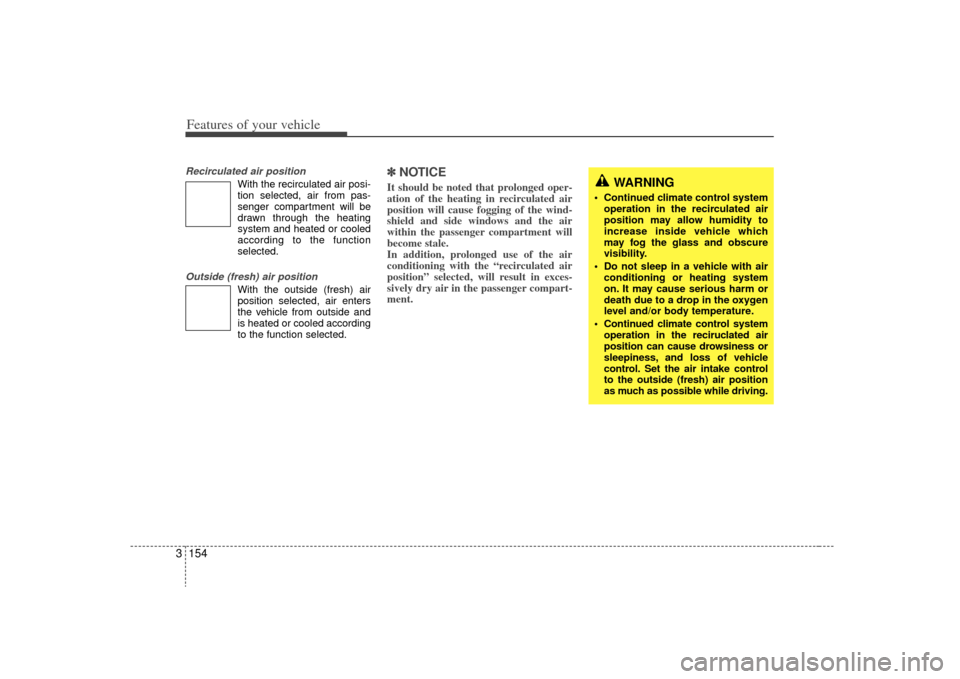 KIA Sedona 2009 2.G Owners Manual Features of your vehicle154
3Recirculated air position
With the recirculated air posi-
tion selected, air from pas-
senger compartment will be
drawn through the heating
system and heated or cooled
acc KIA Sedona 2009 2.G Owners Manual Features of your vehicle154
3Recirculated air position
With the recirculated air posi-
tion selected, air from pas-
senger compartment will be
drawn through the heating
system and heated or cooled
acc