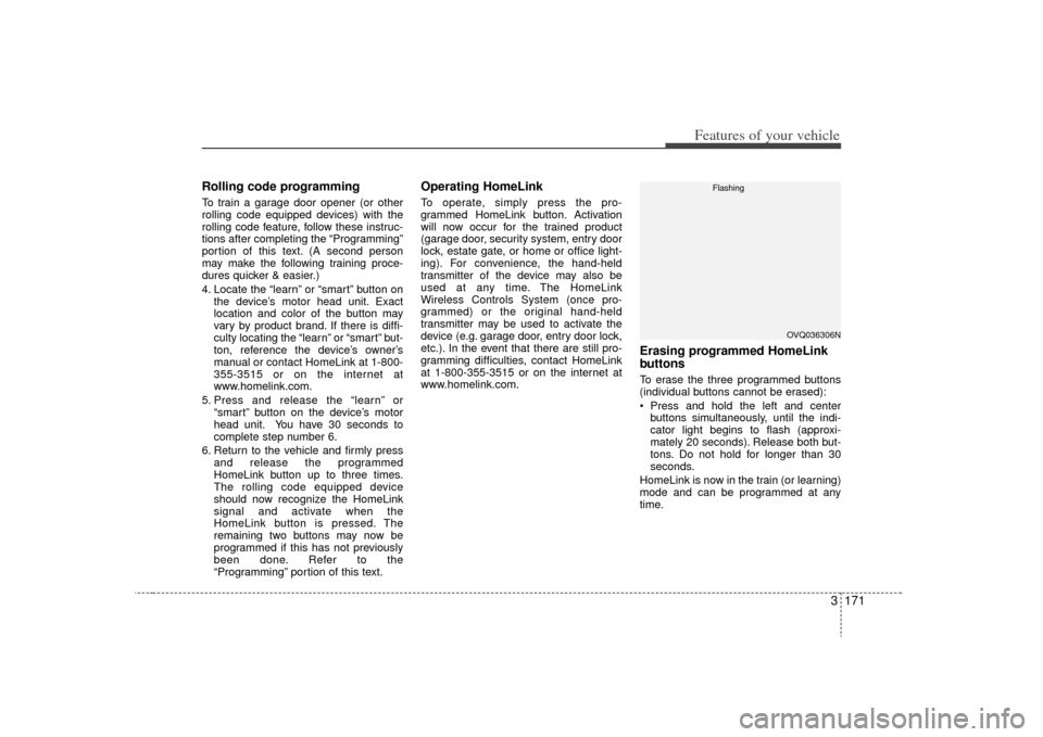 KIA Sedona 2009 2.G Owners Manual 3 171
Features of your vehicle
Rolling code programmingTo train a garage door opener (or other
rolling code equipped devices) with the
rolling code feature, follow these instruc-
tions after completin KIA Sedona 2009 2.G Owners Manual 3 171
Features of your vehicle
Rolling code programmingTo train a garage door opener (or other
rolling code equipped devices) with the
rolling code feature, follow these instruc-
tions after completin