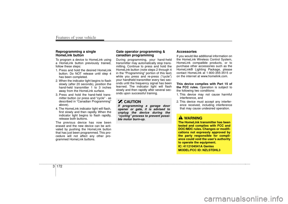 KIA Sedona 2009 2.G Owners Manual Features of your vehicle172
3Reprogramming a single
HomeLink buttonTo program a device to HomeLink using
a HomeLink button previously trained,
follow these steps:
1. Press and hold the desired HomeLin KIA Sedona 2009 2.G Owners Manual Features of your vehicle172
3Reprogramming a single
HomeLink buttonTo program a device to HomeLink using
a HomeLink button previously trained,
follow these steps:
1. Press and hold the desired HomeLin