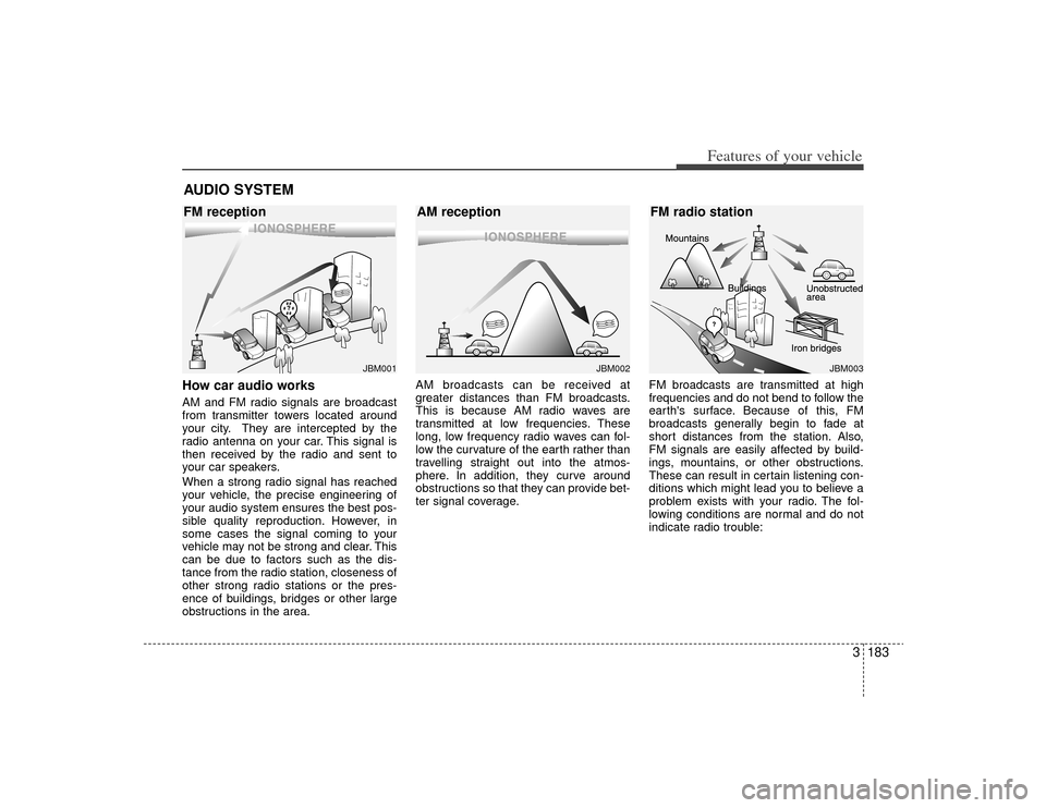 KIA Sedona 2009 2.G Owners Manual 3183
Features of your vehicle
How car audio worksAM and FM radio signals are broadcast
from transmitter towers located around
your city. They are intercepted by the
radio antenna on your car. This sig KIA Sedona 2009 2.G Owners Manual 3183
Features of your vehicle
How car audio worksAM and FM radio signals are broadcast
from transmitter towers located around
your city. They are intercepted by the
radio antenna on your car. This sig