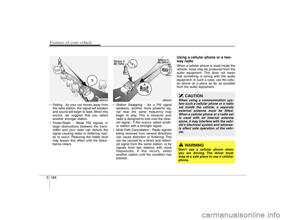 KIA Sedona 2009 2.G Owners Manual Features of your vehicle184
3• Fading - As your car moves away from
the radio station, the signal will weaken
and sound will begin to fade. When this
occurs, we suggest that you select
another stron KIA Sedona 2009 2.G Owners Manual Features of your vehicle184
3• Fading - As your car moves away from
the radio station, the signal will weaken
and sound will begin to fade. When this
occurs, we suggest that you select
another stron