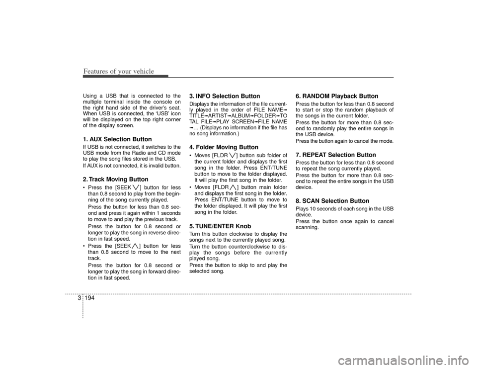KIA Sedona 2009 2.G Owners Manual Features of your vehicle194
3Using a USB that is connected to the
multiple terminal inside the console on
the right hand side of the driver’s seat.
When USB is connected, the ‘USB’ icon
will be KIA Sedona 2009 2.G Owners Manual Features of your vehicle194
3Using a USB that is connected to the
multiple terminal inside the console on
the right hand side of the driver’s seat.
When USB is connected, the ‘USB’ icon
will be