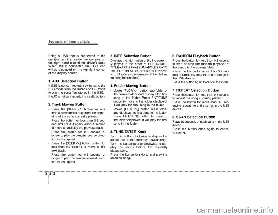 KIA Sedona 2009 2.G Owners Manual Features of your vehicle212
3Using a USB that is connected to the
multiple terminal inside the console on
the right hand side of the driver’s seat.
When USB is connected, the ‘USB’ icon
will be KIA Sedona 2009 2.G Owners Manual Features of your vehicle212
3Using a USB that is connected to the
multiple terminal inside the console on
the right hand side of the driver’s seat.
When USB is connected, the ‘USB’ icon
will be