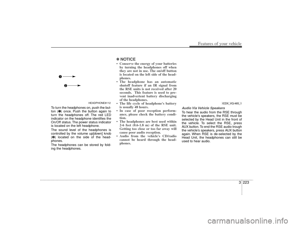 KIA Sedona 2009 2.G Owners Manual 3223
Features of your vehicle
To turn the headphones on, push the but-
ton (➊) once. Push the button again to
turn the headphones off. The red LED
indicator on the headphone identifies the
On/Off st KIA Sedona 2009 2.G Owners Manual 3223
Features of your vehicle
To turn the headphones on, push the but-
ton (➊) once. Push the button again to
turn the headphones off. The red LED
indicator on the headphone identifies the
On/Off st