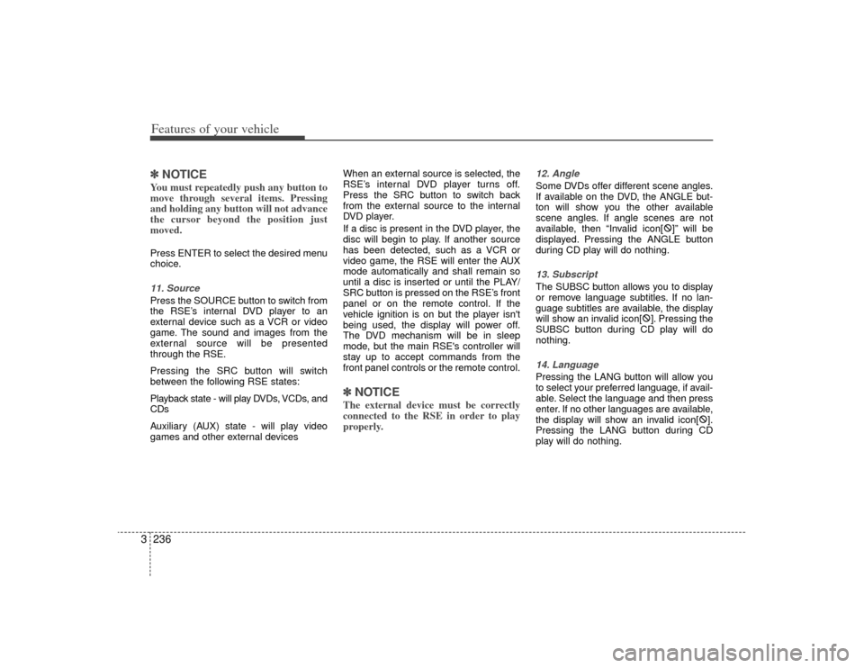 KIA Sedona 2009 2.G Owners Manual Features of your vehicle236
3✽
✽
NOTICEYou must repeatedly push any button to
move through several items. Pressing
and holding any button will not advance
the cursor beyond the position just
moved KIA Sedona 2009 2.G Owners Manual Features of your vehicle236
3✽
✽
NOTICEYou must repeatedly push any button to
move through several items. Pressing
and holding any button will not advance
the cursor beyond the position just
moved