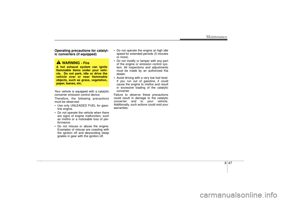 KIA Sedona 2009 2.G Owners Manual 647
Maintenance
Operating precautions for catalyt-
ic converters (if equipped) Your vehicle is equipped with a catalytic
converter emission control device.
Therefore, the following precautions
must be KIA Sedona 2009 2.G Owners Manual 647
Maintenance
Operating precautions for catalyt-
ic converters (if equipped) Your vehicle is equipped with a catalytic
converter emission control device.
Therefore, the following precautions
must be