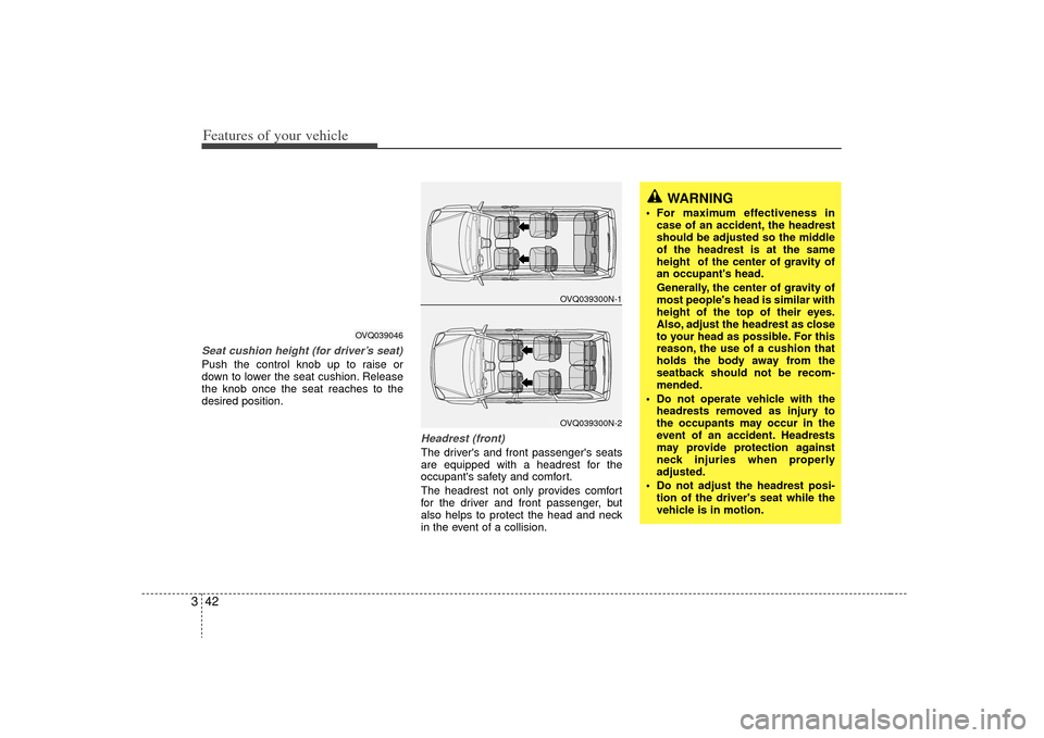 KIA Sedona 2009 2.G Owners Manual Features of your vehicle42
3Seat cushion height (for driver’s seat)Push the control knob up to raise or
down to lower the seat cushion. Release
the knob once the seat reaches to the
desired position KIA Sedona 2009 2.G Owners Manual Features of your vehicle42
3Seat cushion height (for driver’s seat)Push the control knob up to raise or
down to lower the seat cushion. Release
the knob once the seat reaches to the
desired position