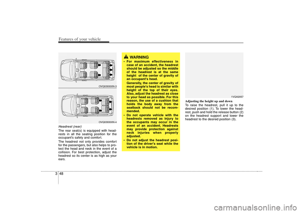 KIA Sedona 2009 2.G Owners Manual Features of your vehicle48
3Headrest (rear)The rear seat(s) is equipped with head-
rests in all the seating position for the
occupants safety and comfort.
The headrest not only provides comfort
for t KIA Sedona 2009 2.G Owners Manual Features of your vehicle48
3Headrest (rear)The rear seat(s) is equipped with head-
rests in all the seating position for the
occupants safety and comfort.
The headrest not only provides comfort
for t