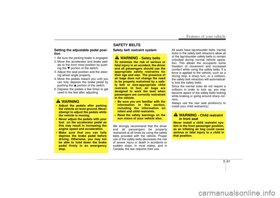 KIA Sedona 2009 2.G Owners Manual 361
Features of your vehicle
Setting the adjustable pedal posi-
tion1. Be sure the parking brake is engaged.
2. Move the accelerator and brake ped-als to the front most position by push-
ing the ▼ p KIA Sedona 2009 2.G Owners Manual 361
Features of your vehicle
Setting the adjustable pedal posi-
tion1. Be sure the parking brake is engaged.
2. Move the accelerator and brake ped-als to the front most position by push-
ing the ▼ p