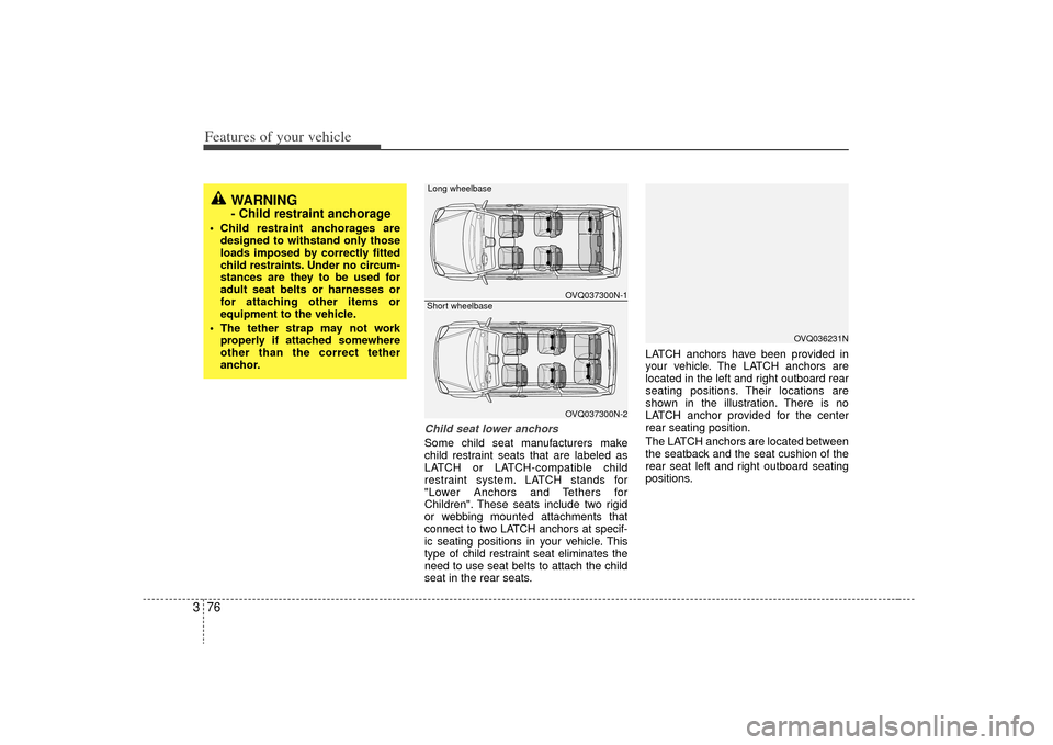 KIA Sedona 2009 2.G Owners Manual Features of your vehicle76
3
Child seat lower anchorsSome child seat manufacturers make
child restraint seats that are labeled as
LATCH or LATCH-compatible child
restraint system. LATCH stands for
"Lo KIA Sedona 2009 2.G Owners Manual Features of your vehicle76
3
Child seat lower anchorsSome child seat manufacturers make
child restraint seats that are labeled as
LATCH or LATCH-compatible child
restraint system. LATCH stands for
"Lo